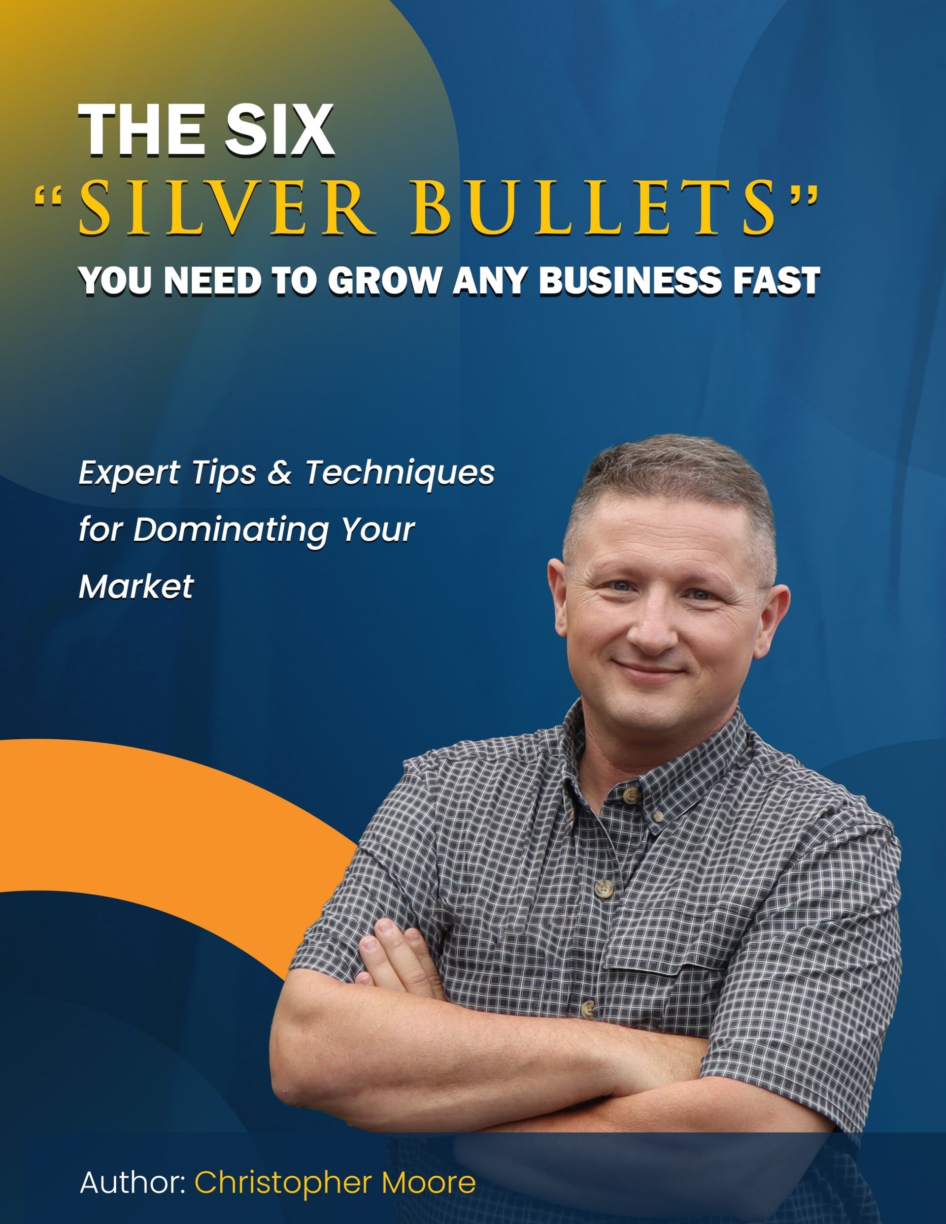 eBook cover for 'Six Silver Bullets to Grow Any Business FAST' displaying six flying silver bullets and an upward growth graph.